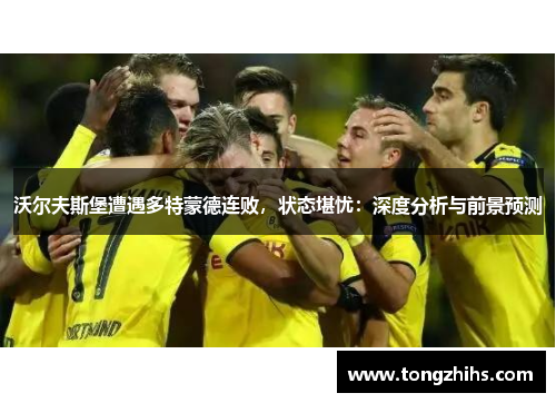 沃尔夫斯堡遭遇多特蒙德连败，状态堪忧：深度分析与前景预测