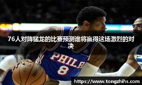 76人对阵猛龙的比赛预测谁将赢得这场激烈的对决