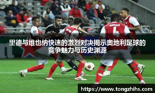 里德与维也纳快速的激烈对决揭示奥地利足球的竞争魅力与历史渊源