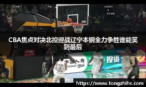 CBA焦点对决北控迎战辽宁本钢全力争胜谁能笑到最后