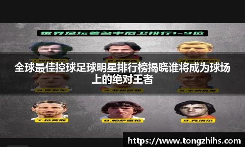 全球最佳控球足球明星排行榜揭晓谁将成为球场上的绝对王者