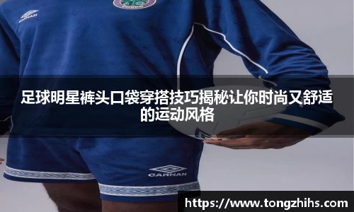 足球明星裤头口袋穿搭技巧揭秘让你时尚又舒适的运动风格