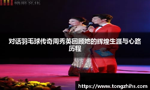 对话羽毛球传奇周秀英回顾她的辉煌生涯与心路历程