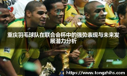 重庆羽毛球队在联合会杯中的强势表现与未来发展潜力分析