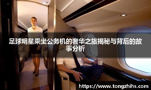足球明星乘坐公务机的奢华之旅揭秘与背后的故事分析
